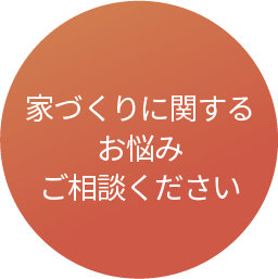 家づくりに関するお悩みご相談ください