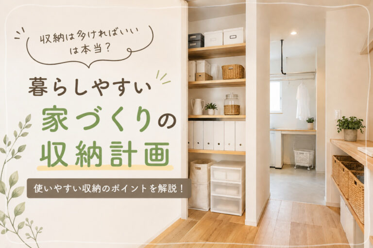 「収納は多ければいい」は本当？暮らしやすい家づくりの収納計画